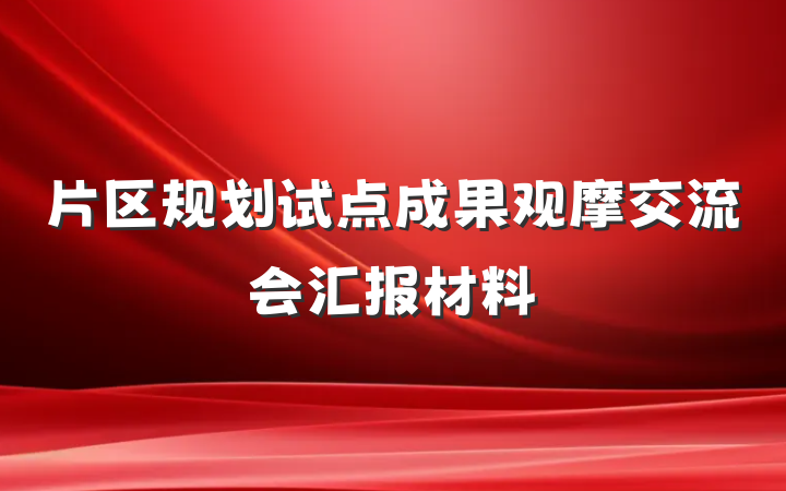 片区规划试点成果观摩交流会汇报材料