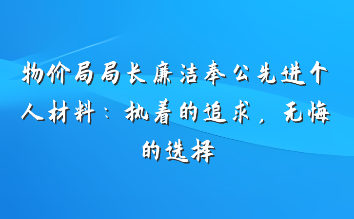 物价局局长廉洁奉公先进个人材料：执着的追求，无悔的选择
