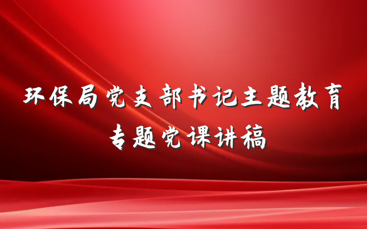 环保局党支部书记主题教育专题党课讲稿