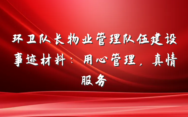 环卫队长物业管理队伍建设事迹材料：用心管理，真情服务