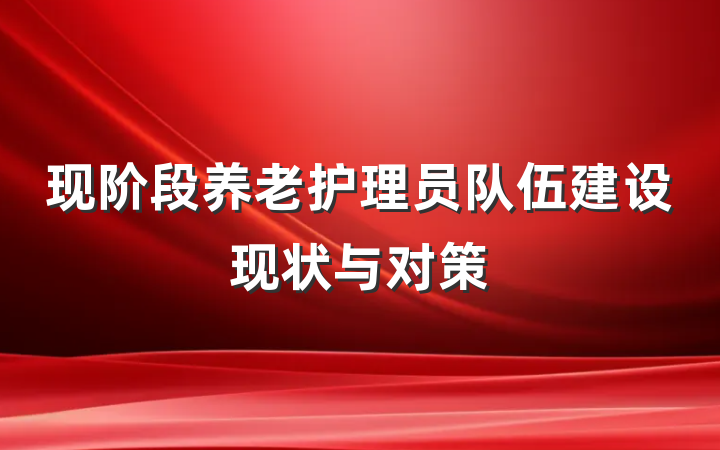 现阶段养老护理员队伍建设现状与对策
