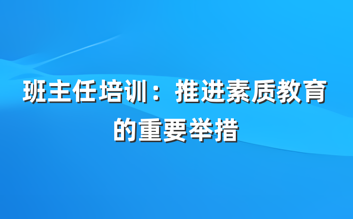 班主任培训：推进素质教育的重要举措