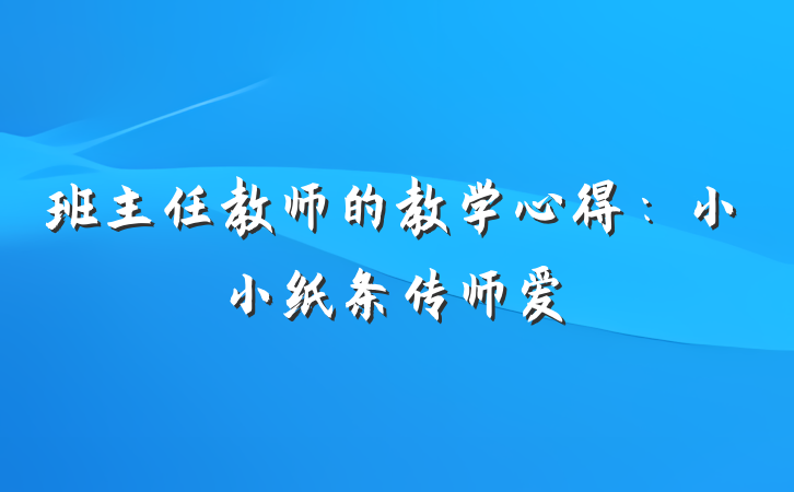 班主任教师的教学心得:小小纸条传师爱