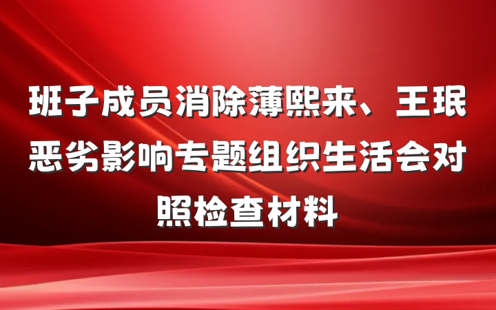 班子成员消除薄熙来、王珉恶劣影响专题组织生活会对照检查材料