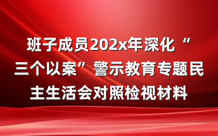 班子成员202x年深化“三个以案”警示教育专题民主生活会对照检视材料