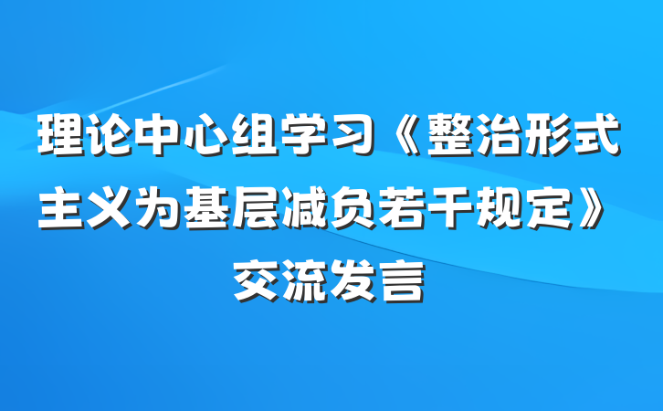 理论中心组学习《整治形式主义为基层减负若干规定》交流发言