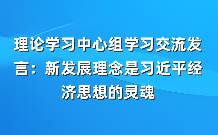 理论学习中心组学习交流发言：新发展理念是习近平经济思想的灵魂