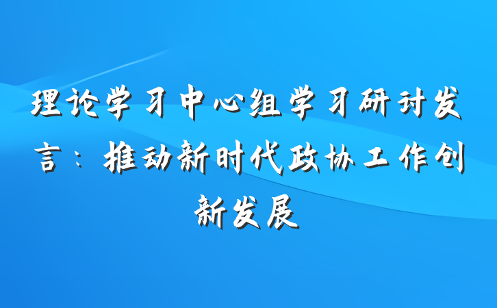 理论学习中心组学习研讨发言：推动新时代政协工作创新发展