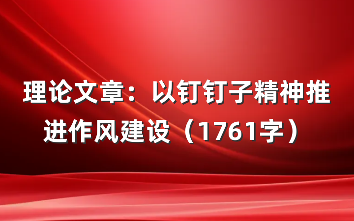 理论文章：以钉钉子精神推进作风建设（1761字）