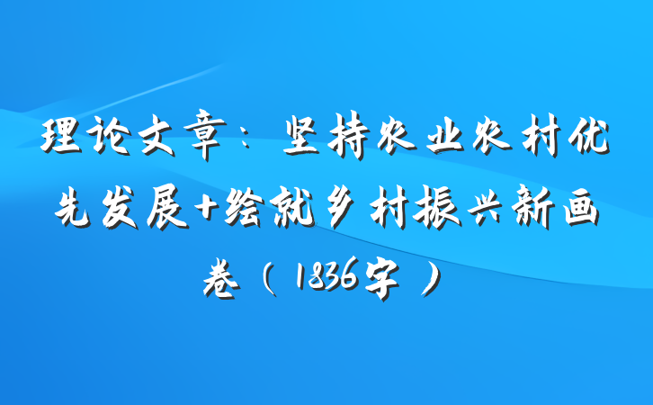 理论文章：坚持农业农村优先发展 绘就乡村振兴新画卷（1836字）