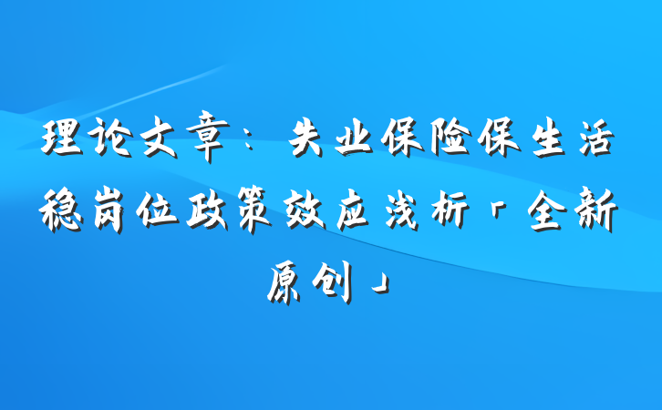 理论文章：失业保险保生活稳岗位政策效应浅析「全新原创」