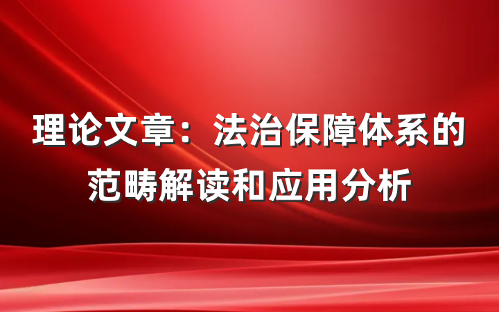 理论文章：法治保障体系的范畴解读和应用分析