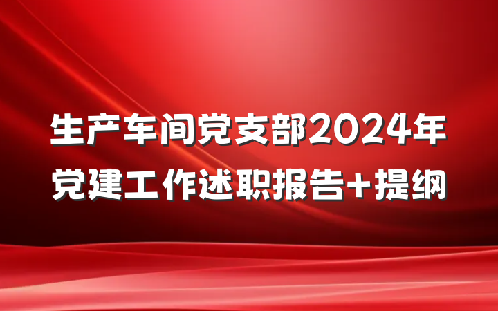 生产车间党支部2024年党建工作述职报告 提纲