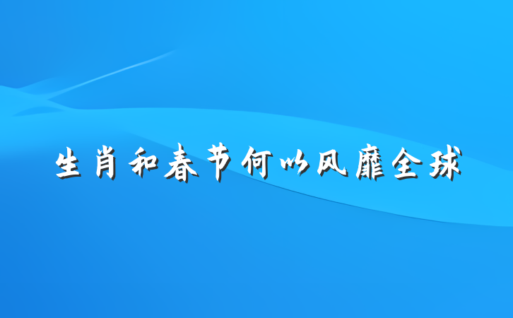 生肖和春节何以风靡全球