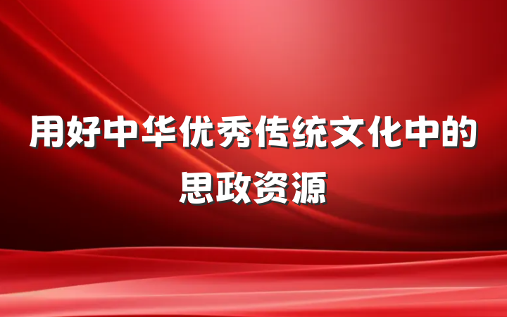 用好中华优秀传统文化中的思政资源