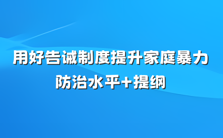 用好告诫制度提升家庭暴力防治水平 提纲