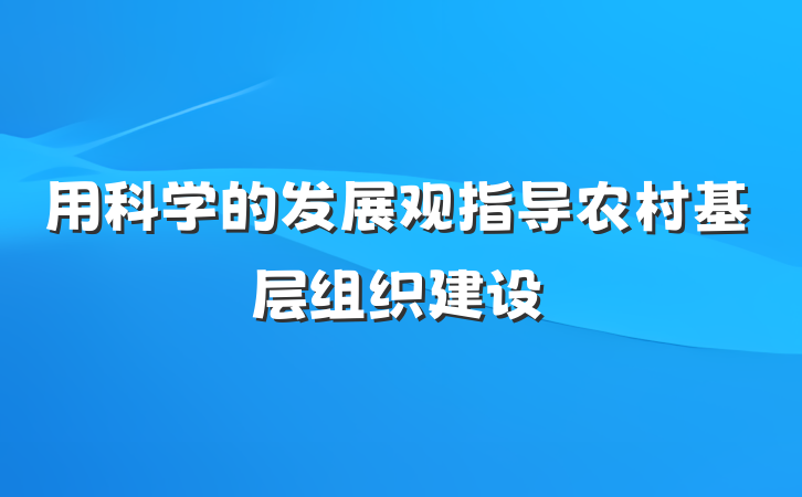 用科学的发展观指导农村基层组织建设