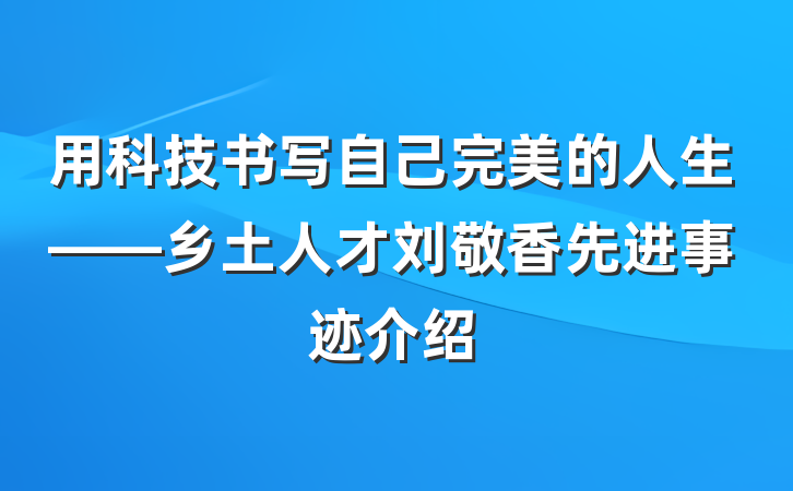 用科技书写自己完美的人生——乡土人才刘敬香先进事迹介绍