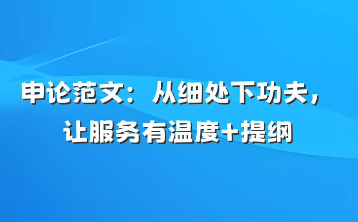 申论范文：从细处下功夫，让服务有温度 提纲