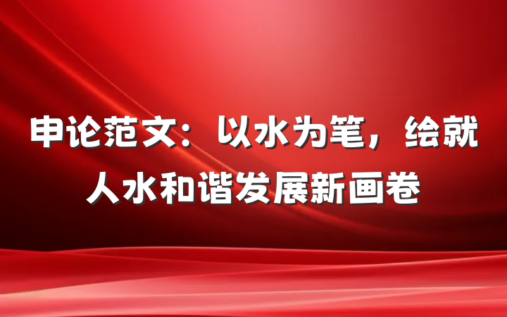 申论范文：以水为笔，绘就人水和谐发展新画卷