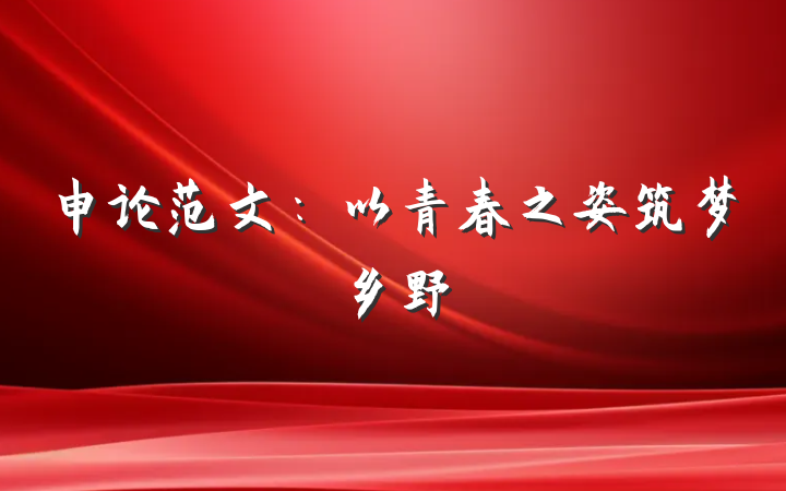 申论范文：以青春之姿筑梦乡野