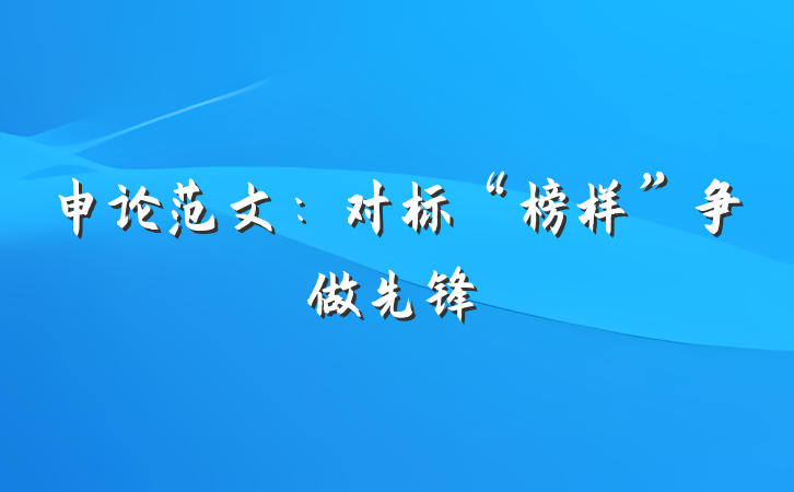 申论范文：对标“榜样”争做先锋