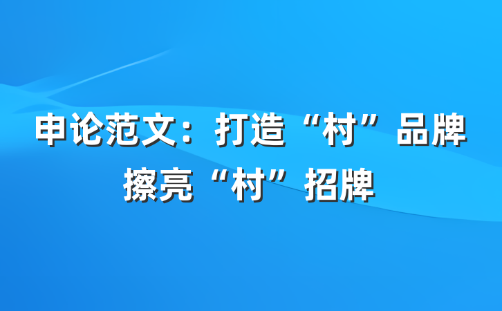 申论范文：打造“村”品牌擦亮“村”招牌