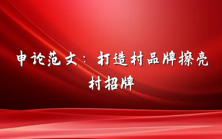 申论范文：打造村品牌擦亮村招牌