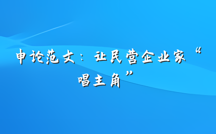 申论范文：让民营企业家“唱主角”