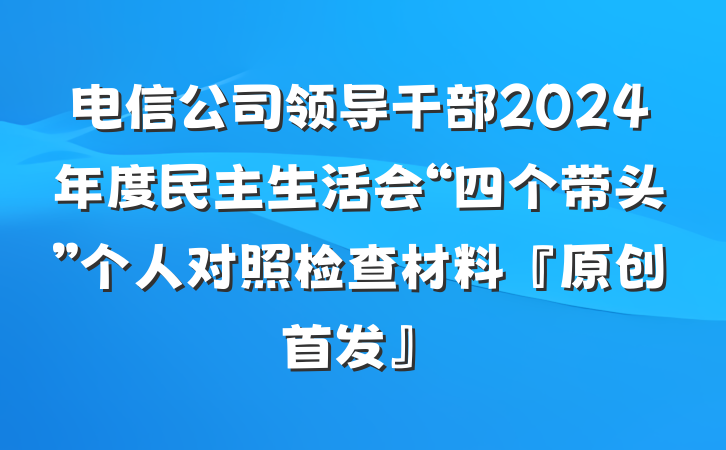 电信公司领导干部2024年度民主生活会“四个带头”个人对照检查材料『原创首发』