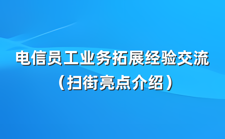 电信员工业务拓展经验交流（扫街亮点介绍）