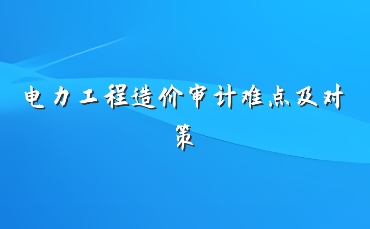 电力工程造价审计难点及对策