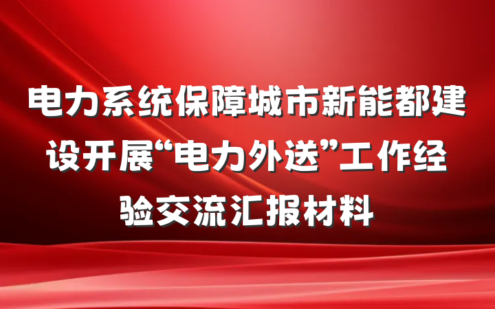 电力系统保障城市新能都建设开展“电力外送”工作经验交流汇报材料