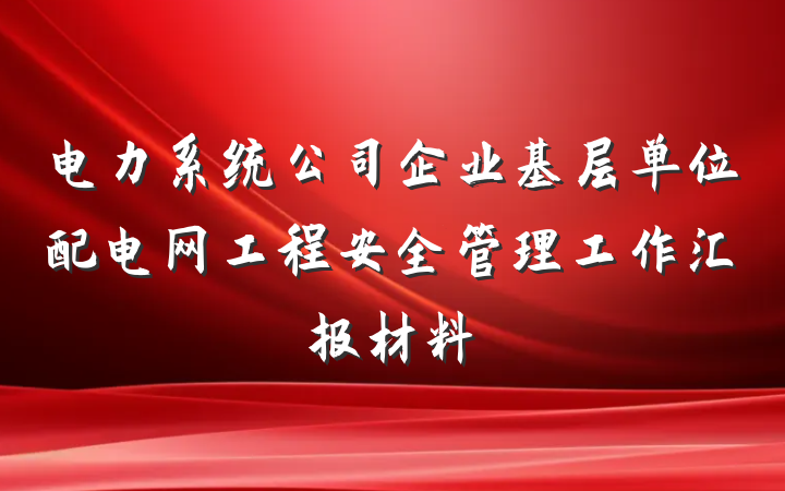 电力系统公司企业基层单位配电网工程安全管理工作汇报材料