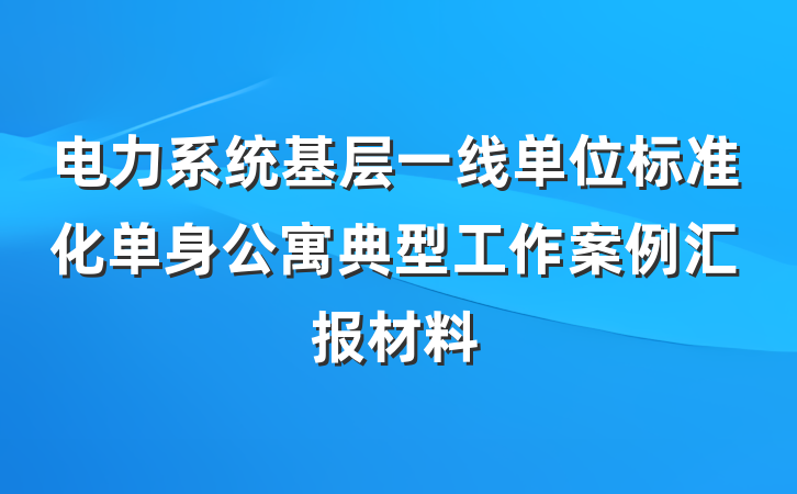 电力系统基层一线单位标准化单身公寓典型工作案例汇报材料