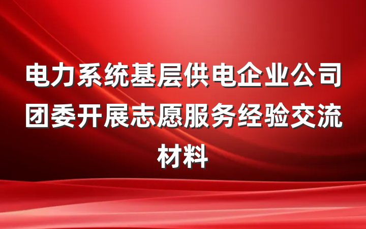 电力系统基层供电企业公司团委开展志愿服务经验交流材料