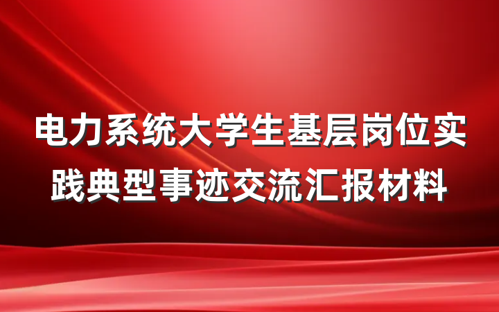 电力系统大学生基层岗位实践典型事迹交流汇报材料