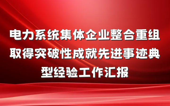 电力系统集体企业整合重组取得突破性成就先进事迹典型经验工作汇报