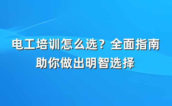 电工培训怎么选？全面指南助你做出明智选择