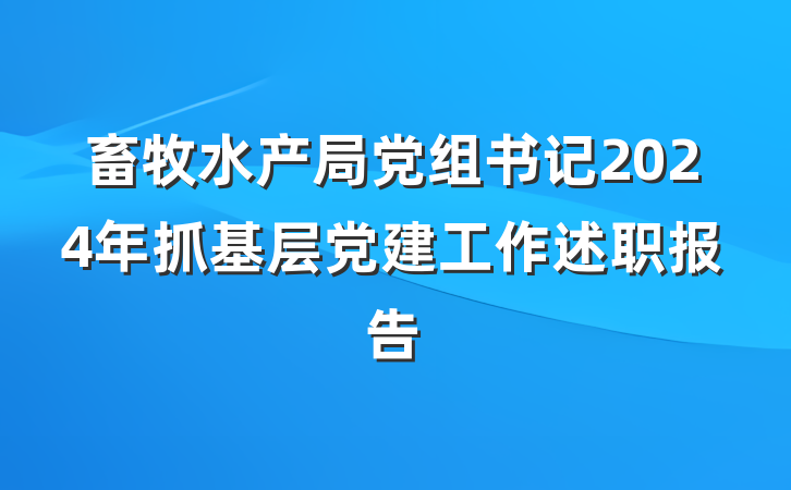 畜牧水产局党组书记2024年抓基层党建工作述职报告
