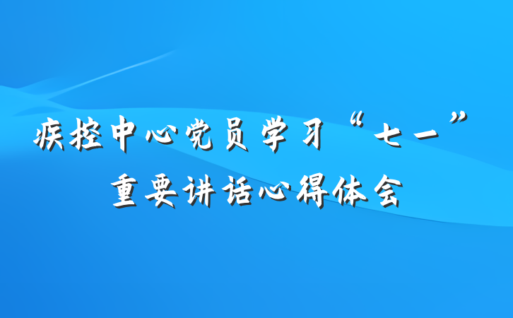 疾控中心党员学习“七一”重要讲话心得体会
