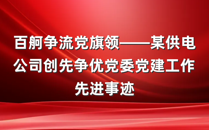 百舸争流党旗领——某供电公司创先争优党委党建工作先进事迹