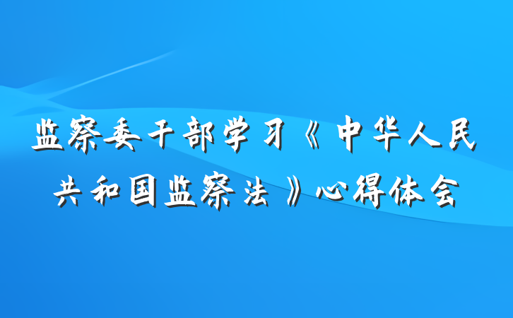 监察委干部学习《中华人民共和国监察法》心得体会