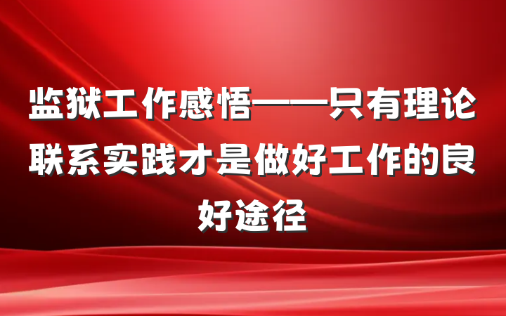 监狱工作感悟——只有理论联系实践才是做好工作的良好途径