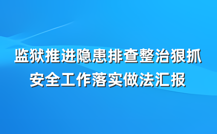 监狱推进隐患排查整治狠抓安全工作落实做法汇报