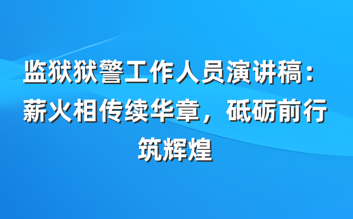 监狱狱警工作人员演讲稿：薪火相传续华章，砥砺前行筑辉煌