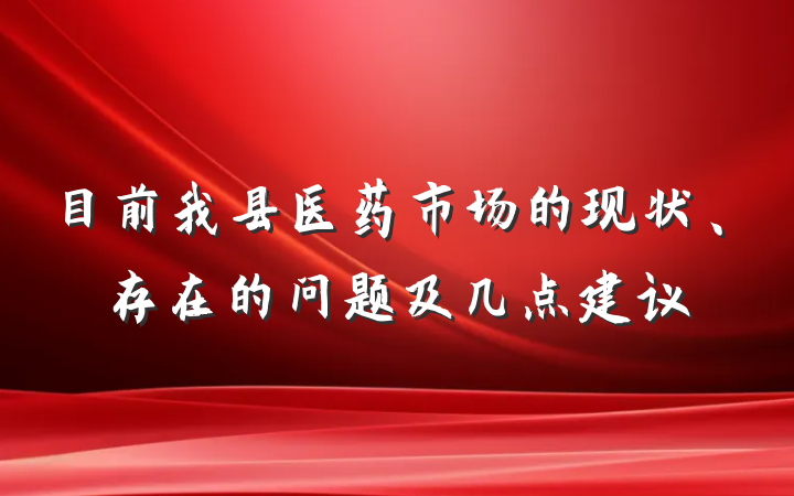 目前我县医药市场的现状、存在的问题及几点建议