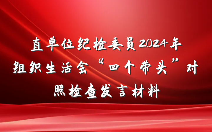 直单位纪检委员2024年组织生活会“四个带头”对照检查发言材料