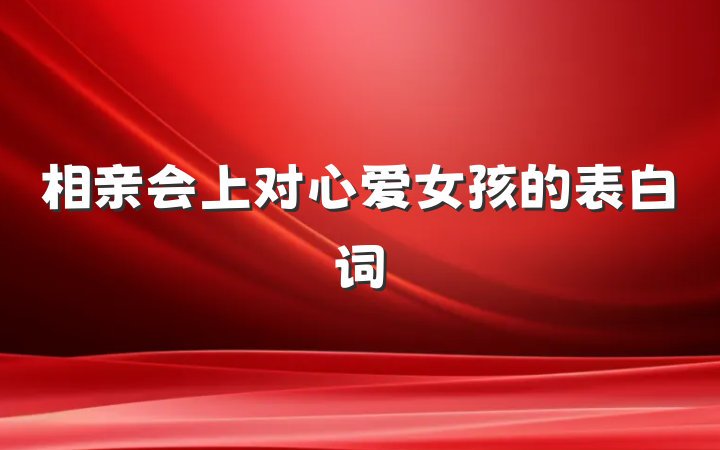 相亲会上对心爱女孩的表白词