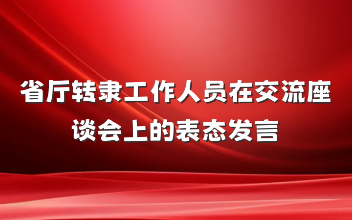 省厅转隶工作人员在交流座谈会上的表态发言